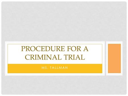 MS. TALLMAN PROCEDURE FOR A CRIMINAL TRIAL. PRE-TRIAL CRIMINAL PROCEDURE 1) Criminal investigation 2) Evidence passed to prosecutor 3) Information filed.