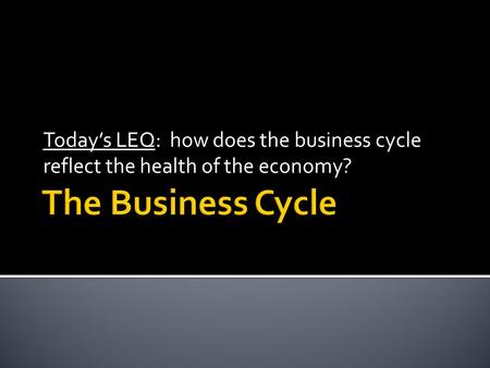 Today’s LEQ: how does the business cycle reflect the health of the economy?