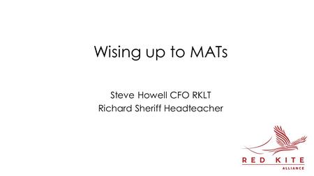 Wising up to MATs Steve Howell CFO RKLT Richard Sheriff Headteacher.