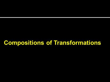 Compositions of Transformations. Review Name the Transformation Original Image Translation.