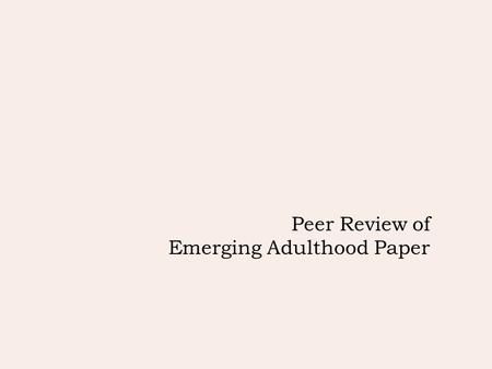 Peer Review of Emerging Adulthood Paper. Peer Review of Outline  Introduction (~5 min)  Domains (~10 min)  Cognitive, Emotional, Social and Physiological.