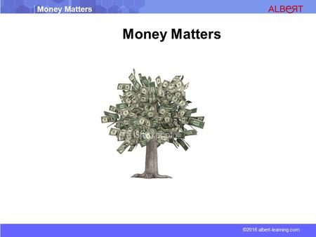 Money Matters ©2016 albert-learning.com Money Matters.