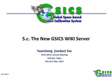 Feb, 2016 1 5.c. The New GSICS WIKI Server Yuanzheng (Jordan) Yao 2016 GSICS Annual Meeting Tsukuba, Japan Feb 29-4 Mar, 2016.