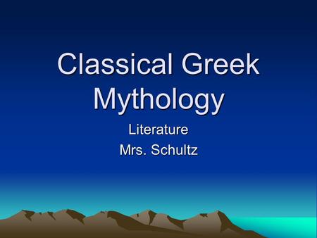 Classical Greek Mythology Literature Mrs. Schultz.