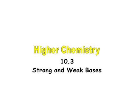 10.3 Strong and Weak Bases. Na + OH - (s) + (aq) Na + (aq) + OH - (aq) completely ionised NH 3 (g) + (aq) NH 3 (aq) + H 2 O (l) NH 4 + (aq) + OH - (aq)