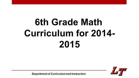 6th Grade Math Curriculum for 2014- 2015 Department of Curriculum and Instruction.