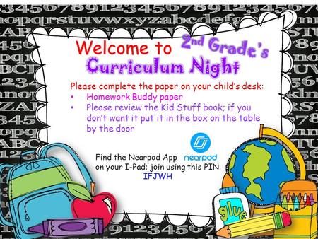 Please complete the paper on your child’s desk: Homework Buddy paper Please review the Kid Stuff book; if you don’t want it put it in the box on the table.