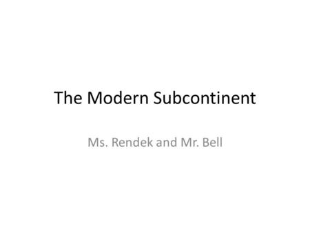 The Modern Subcontinent Ms. Rendek and Mr. Bell. Do Now: “On bended knees I ask for bread, and I have received stone instead.” What do you think this.