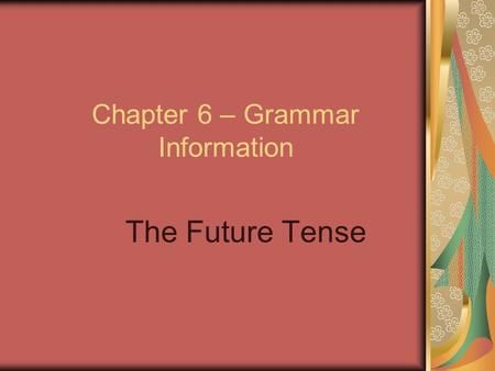 Chapter 6 – Grammar Information The Future Tense.