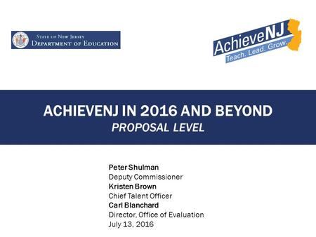 ACHIEVENJ IN 2016 AND BEYOND PROPOSAL LEVEL Peter Shulman Deputy Commissioner Kristen Brown Chief Talent Officer Carl Blanchard Director, Office of Evaluation.