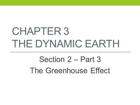 CHAPTER 3 THE DYNAMIC EARTH Section 2 – Part 3 The Greenhouse Effect.