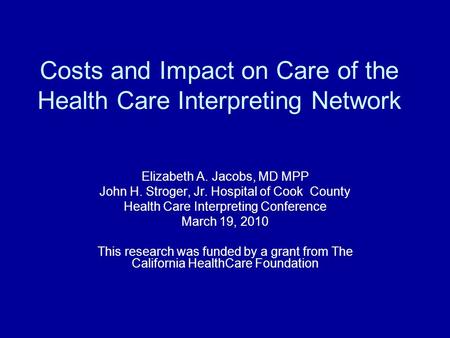 Costs and Impact on Care of the Health Care Interpreting Network Elizabeth A. Jacobs, MD MPP John H. Stroger, Jr. Hospital of Cook County Health Care Interpreting.