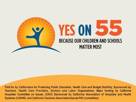 Paid for by Californians for Protecting Public Education, Health Care and Budget Stability, Sponsored by Teachers, Health Care Providers, Doctors and Labor.