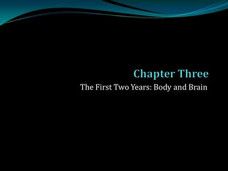 The First Two Years: Body and Brain. A Newborn’s Brain A newborn’s brain has billions of neurons, as brain cells are called. Neurons are connected to.