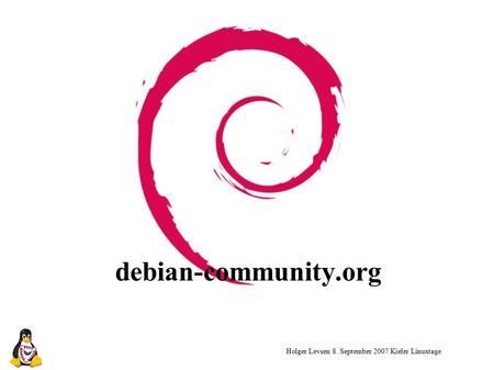 Debian-community.org Holger Levsen 8. September 2007 Kieler Linuxtage.