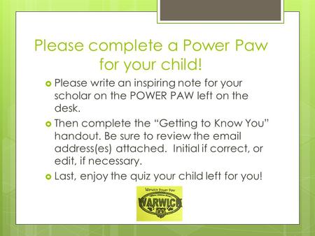 Please complete a Power Paw for your child!  Please write an inspiring note for your scholar on the POWER PAW left on the desk.  Then complete the “Getting.