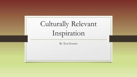 Culturally Relevant Inspiration By Tyra Gunter. A. L Stanback Middle School Link: