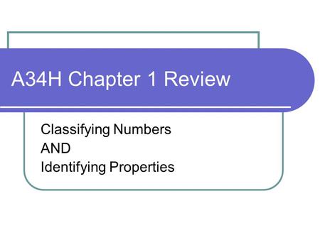 A34H Chapter 1 Review Classifying Numbers AND Identifying Properties.