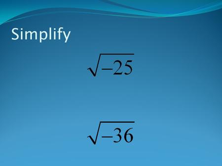 Simplify. Complex Numbers Complex Numbers Intro Definition of Pure Imaginary Numbers: For any positive real number, “b” Where i is the imaginary unit.