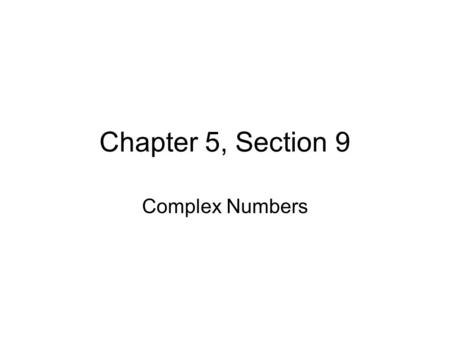 Chapter 5, Section 9 Complex Numbers. i, the imaginary number By definition, the square root of -1 is defined as i, i.e. We can now write the square root.