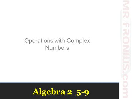 Algebra 2 5-9 Operations with Complex Numbers. Vocabulary Imaginary Number i -