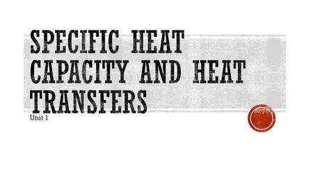 Unit 1.  Energy cannot be created or destroyed  Energy can be transferred  “Cooling” is the transfer of heat energy from an object to its surroundings.