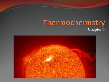 Chapter 6. Objectives 3.0 Define key terms and concepts. 3.10 Define and apply the First Law of Thermodynamics. 3.11 Calculate the energy produced by.