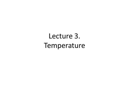 Lecture 3. Temperature. Relative scale – Fahrenheit ( o F) – Celsius ( o C) – Specified reference temperature = the freezing point of water = 0 o C or.