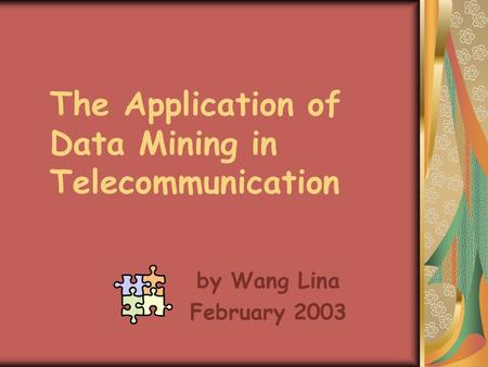 The Application of Data Mining in Telecommunication by Wang Lina February 2003.