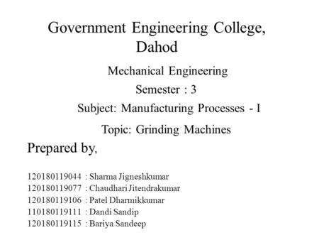 Government Engineering College, Dahod Prepared by, 120180119044 : Sharma Jigneshkumar 120180119077 : Chaudhari Jitendrakumar 120180119106 : Patel Dharmikkumar.