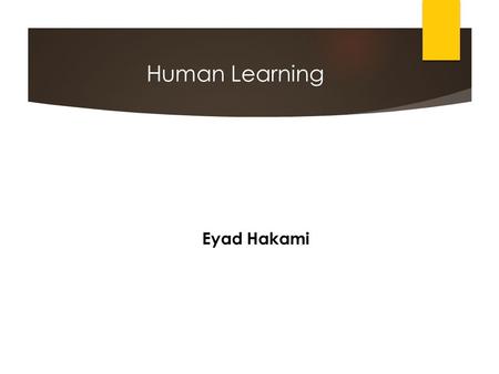 Human Learning Eyad Hakami. Learning Theory The concept of Learning theory is how an individual can obtain information then process it and finally recall.