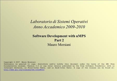 1 © 2007 Mauro Morsiani Laboratorio di Sistemi Operativi Anno Accademico 2009-2010 Software Development with uMPS Part 2 Mauro Morsiani Copyright © 2007.