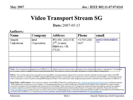 Doc.: IEEE 802.11-07/0742r0 Submission May 2007 Ganesh Venkatesan, Intel CorporationSlide 1 Video Transport Stream SG Notice: This document has been prepared.