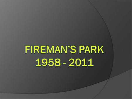 1958  Construction began on a new fire hall, adjacent to property known as Fireman’s Park.  The City entered into a contract to construct a firehouse.