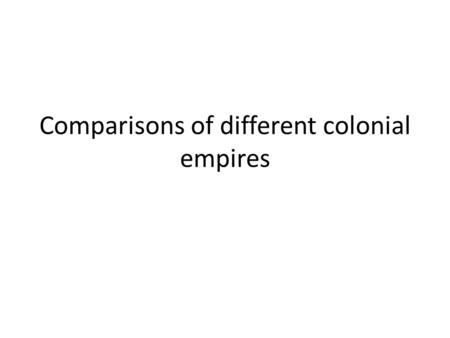 Comparisons of different colonial empires. 2 types of Empires Land Based (gunpowder) Empires Russia Ming Dynasty/ Qing Dynasty Muslim Empires Ottoman.