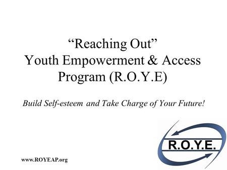 “Reaching Out” Youth Empowerment & Access Program (R.O.Y.E) Build Self-esteem and Take Charge of Your Future!