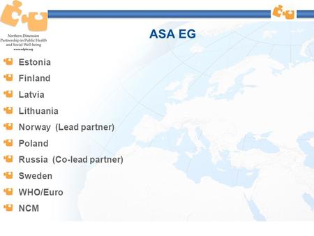 ASA EG Estonia Finland Latvia Lithuania Norway (Lead partner) Poland Russia (Co-lead partner) Sweden WHO/Euro NCM.