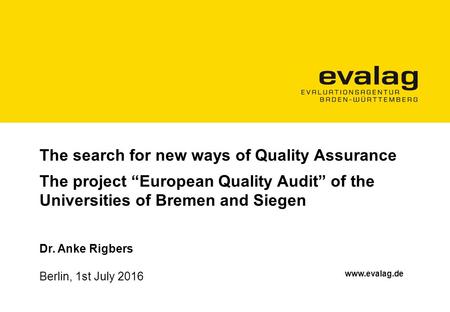 The search for new ways of Quality Assurance The project “European Quality Audit” of the Universities of Bremen and Siegen Dr. Anke Rigbers.