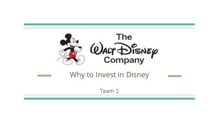 Why to Invest in Disney Team 2 Background History Founded in October 1923 by Walt Disney and Roy Disney Established itself as a leader in the American.