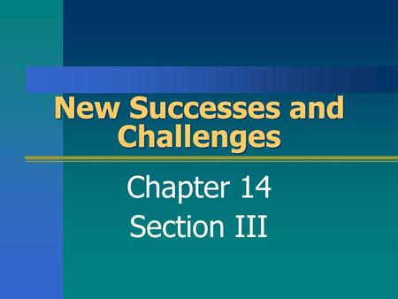 New Successes and Challenges Chapter 14 Section III.