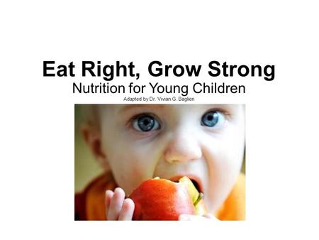 Eat Right, Grow Strong Nutrition for Young Children Adapted by Dr. Vivian G. Baglien.