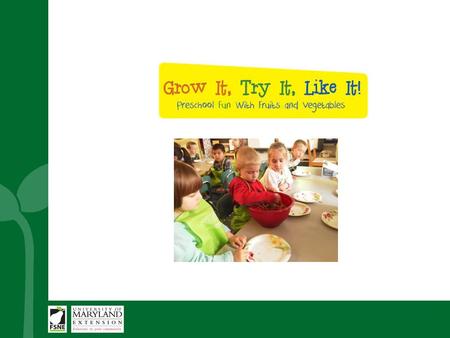 Grow It, Try It, Like It! Garden-themed nutrition education kit for preschool age children Funded by USDA’s Team Nutrition Links activities at school/child.