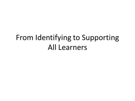 From Identifying to Supporting All Learners. Last month: 2 things for successful schools A systematic process of identifying students in need of targeted.