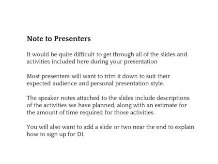 Note to Presenters It would be quite difficult to get through all of the slides and activities included here during your presentation Most presenters will.