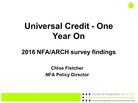 Universal Credit - One Year On 2016 NFA/ARCH survey findings Chloe Fletcher NFA Policy Director.