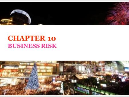 CHAPTER 10 BUSINESS RISK. BUSINESS RISK 1.Natural disasters 2.Financial risk 3.Legal risk 4.Technology-related risks 5.Mismanagement 6.Safety and security.