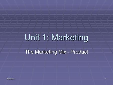 29/09/20161 Unit 1: Marketing The Marketing Mix - Product.