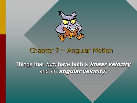 Chapter 7 – Angular Motion Things that turn have both a linear velocity and an angular velocity.