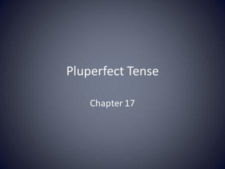 Pluperfect Tense Chapter 17. Fast Review of the Past Tenses Imperfect – Parabat S/he/ it was preparing Perfect – Parāvit S/he prepared Pluperfect – Parāverat.