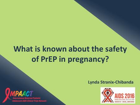 What is known about the safety of PrEP in pregnancy? Lynda Stranix-Chibanda.